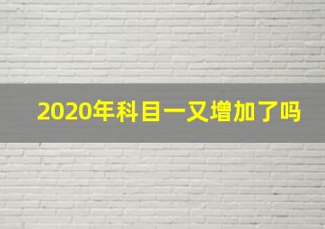 2020年科目一又增加了吗