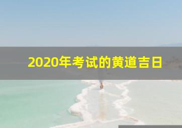 2020年考试的黄道吉日