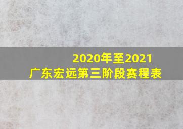 2020年至2021广东宏远第三阶段赛程表