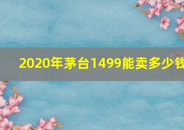 2020年茅台1499能卖多少钱