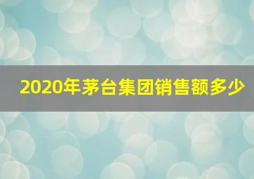 2020年茅台集团销售额多少