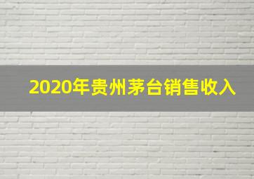 2020年贵州茅台销售收入