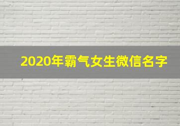 2020年霸气女生微信名字