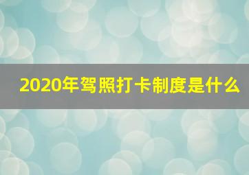 2020年驾照打卡制度是什么