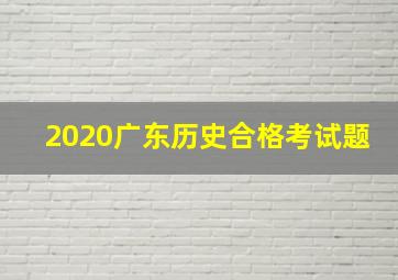 2020广东历史合格考试题