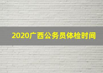 2020广西公务员体检时间