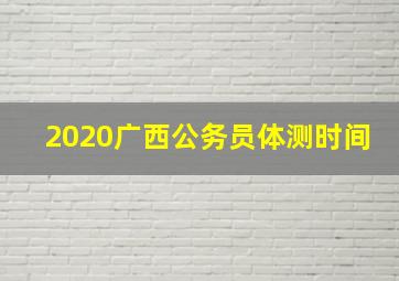 2020广西公务员体测时间