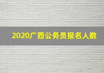 2020广西公务员报名人数