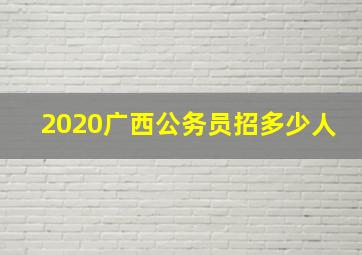 2020广西公务员招多少人