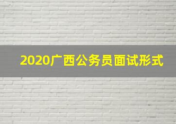 2020广西公务员面试形式