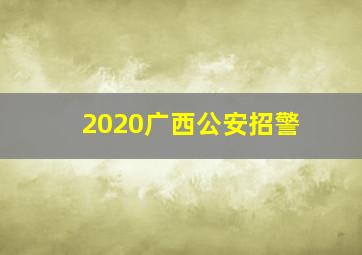 2020广西公安招警