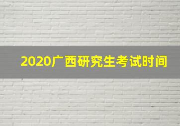 2020广西研究生考试时间