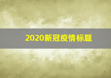 2020新冠疫情标题