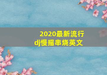 2020最新流行dj慢摇串烧英文