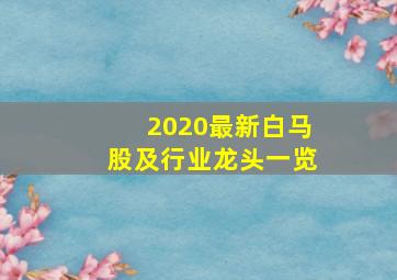 2020最新白马股及行业龙头一览