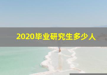 2020毕业研究生多少人