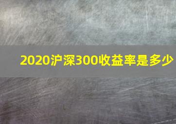 2020沪深300收益率是多少