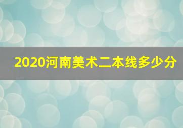 2020河南美术二本线多少分