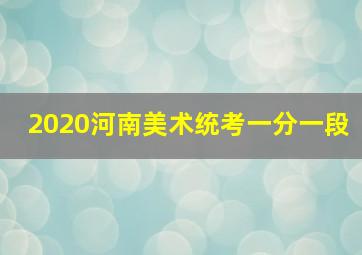 2020河南美术统考一分一段