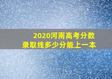 2020河南高考分数录取线多少分能上一本