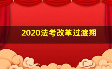 2020法考改革过渡期