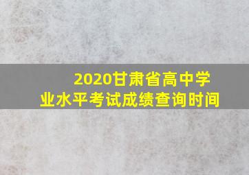 2020甘肃省高中学业水平考试成绩查询时间