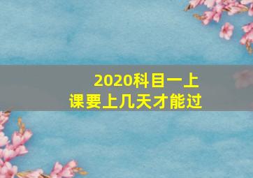 2020科目一上课要上几天才能过