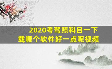 2020考驾照科目一下载哪个软件好一点呢视频