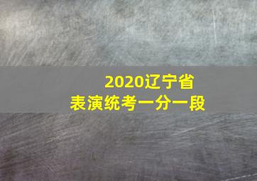 2020辽宁省表演统考一分一段