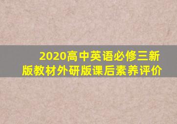 2020高中英语必修三新版教材外研版课后素养评价