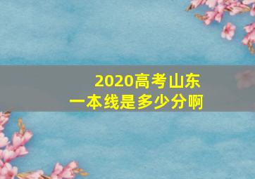 2020高考山东一本线是多少分啊