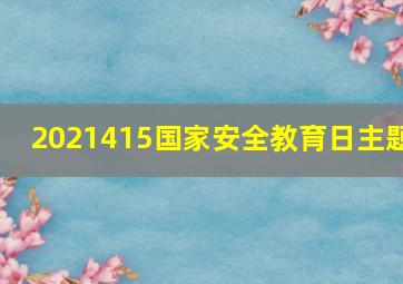 2021415国家安全教育日主题