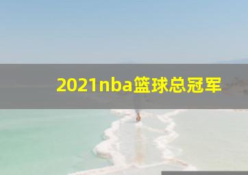 2021nba篮球总冠军