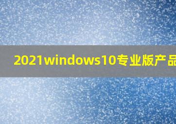 2021windows10专业版产品密钥