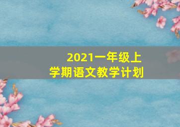 2021一年级上学期语文教学计划