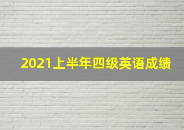 2021上半年四级英语成绩