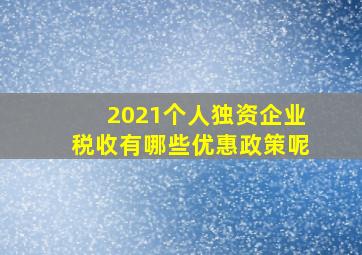 2021个人独资企业税收有哪些优惠政策呢