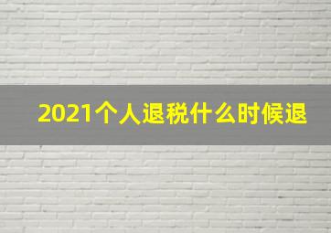 2021个人退税什么时候退