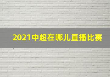 2021中超在哪儿直播比赛