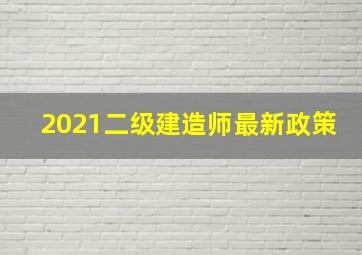 2021二级建造师最新政策