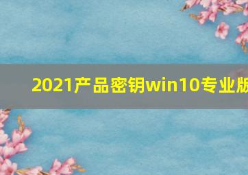 2021产品密钥win10专业版