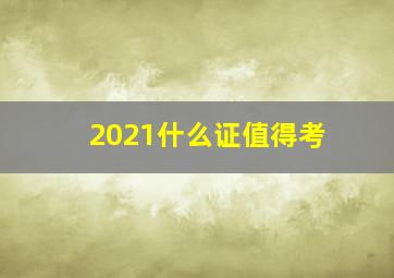 2021什么证值得考