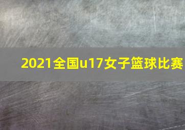 2021全国u17女子篮球比赛