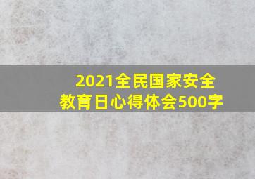 2021全民国家安全教育日心得体会500字