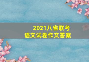 2021八省联考语文试卷作文答案