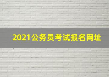 2021公务员考试报名网址