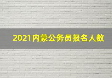 2021内蒙公务员报名人数