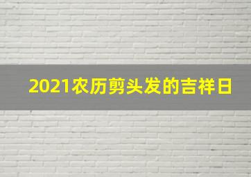 2021农历剪头发的吉祥日