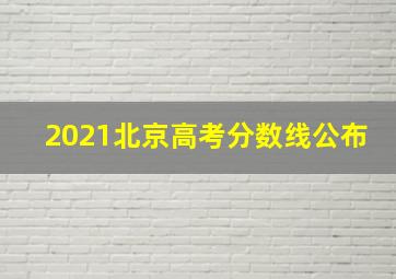 2021北京高考分数线公布