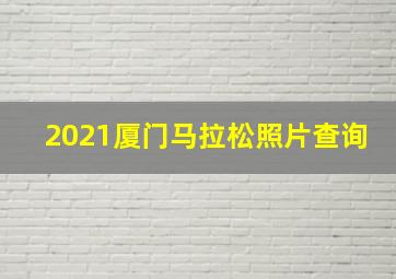 2021厦门马拉松照片查询